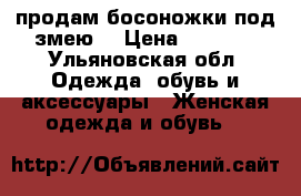 продам босоножки под змею  › Цена ­ 3 000 - Ульяновская обл. Одежда, обувь и аксессуары » Женская одежда и обувь   